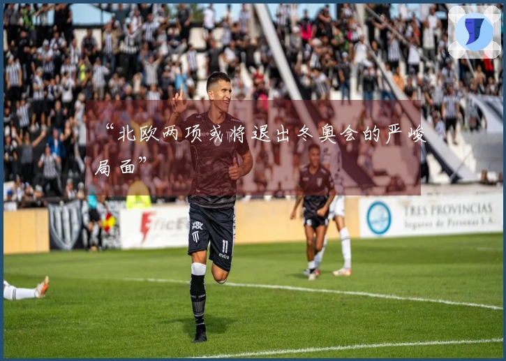 “北欧两项或将退出冬奥会的严峻局面”