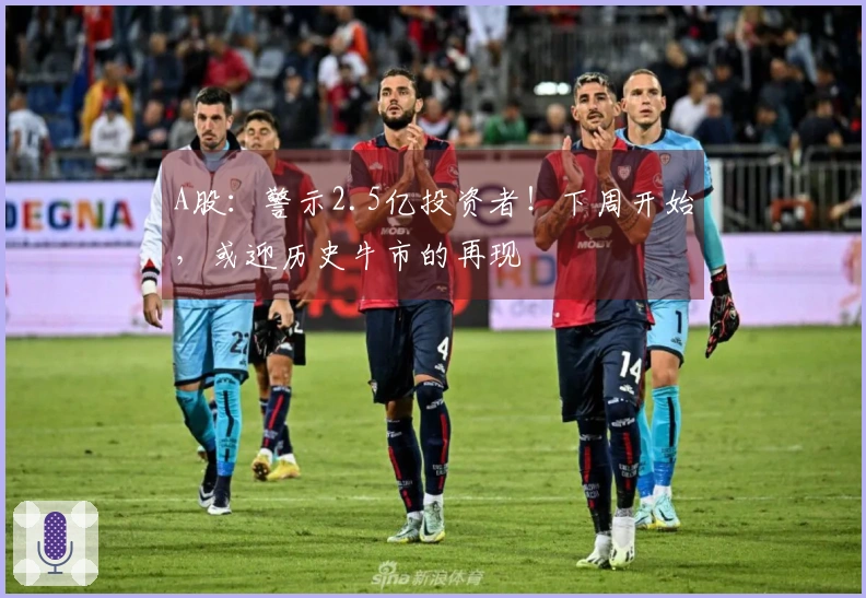 A股：警示2.5亿投资者！下周开始，或迎历史牛市的再现