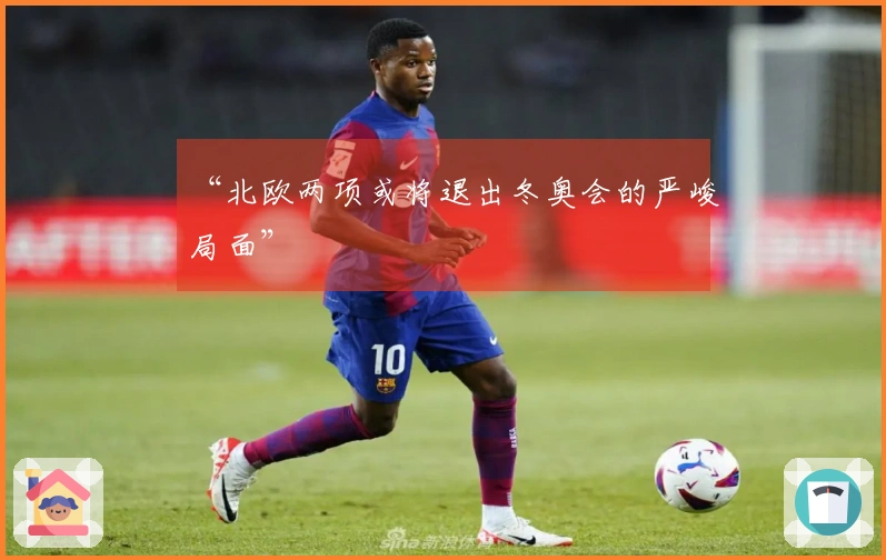 “北欧两项或将退出冬奥会的严峻局面”